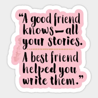 A good friend knows all your stories. A best friend helped you write them Sticker